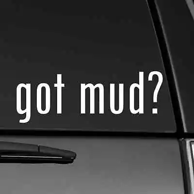 Got Mud? Funny Sticker Vinyl Decal Truck Dirt 4x4 Off Road Decal  • $3.99