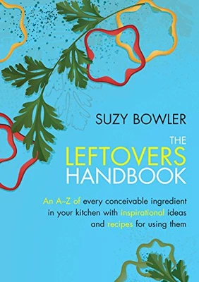 The Leftovers Handbook: A-Z Of Every Ingredient In Your Kitchen With Inspiration • £2.72