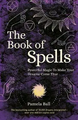 The Book Of Spells: Powerful Magic To Make Your Dreams Come True-Pamela Ball • £3.12