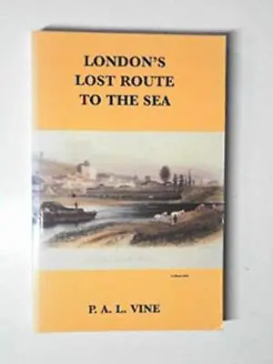 London's Lost Route To The Sea: Historical Account... By P. A. L. Vine Paperback • £4.48