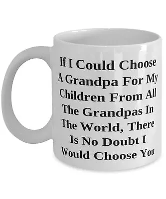 Gag Grandpa Gifts If I Could Choose A Grandpa For My Children From All The • $16.99