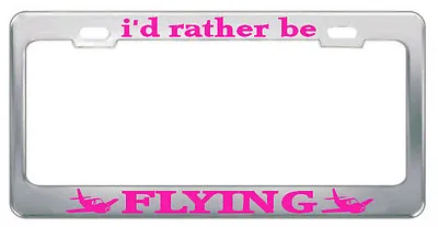 I'D RATHER BE FLYING Steel Heavy Duty Chrome License Plate Frame Tag Border SOFT • $17.99