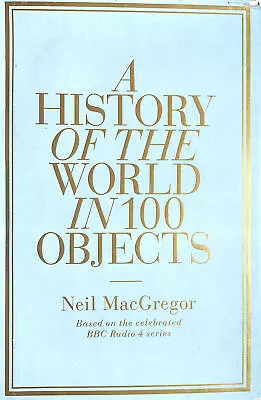 A History Of The World In 100 Objects By Neil MacGregor • £8.99