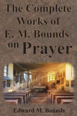 The Complete Works Of E M  Bounds On Prayer: Including: Power Purpose Pra... • $19.75