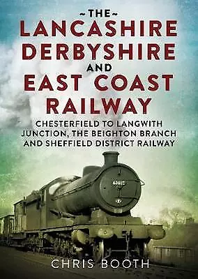 Lancashire Derbyshire And East Coast Railway: Chesterfield To... - 9781781556283 • £12.82