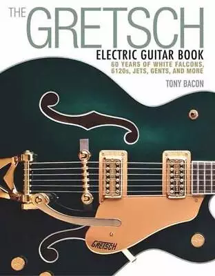 The Gretsch Electric Guitar Book: 60 Years Of White Falcons 6120s Jets Gents  • $59.93