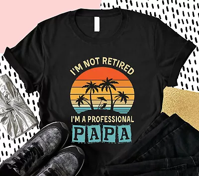 I'm Not Retired I'm A Professional Papa Grandpa Gift For Grandfather Shirt S-5XL • $16.99