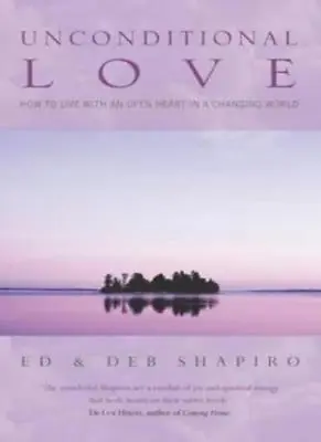 Unconditional Love: How To Live With An Open Heart In A Changing World By Ed Sh • £2.39