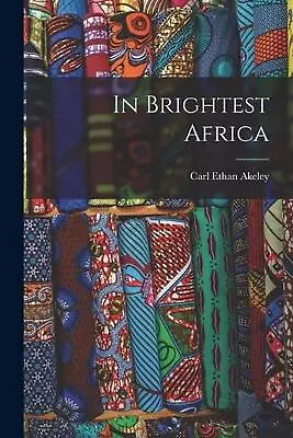 In Brightest Africa By Carl Ethan Akeley (English) Paperback Book • $31.82