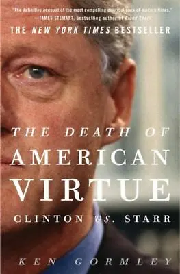 The Death Of American Virtue: Clinton Vs. Starr By Gormley Ken • $5.16