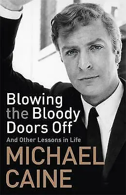 Michael Caine Blowing The Bloody Doors Off And Other Lessons In Life Hardback  • £4.95