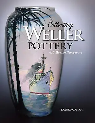 Outstanding WELLER Book -  Collecting Weller Pottery - A Collector's Perspective • $25