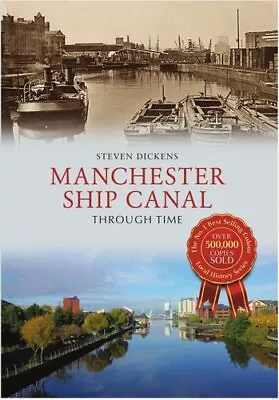 Manchester Ship Canal Through Time By Steven Dickens 9781445639727 | Brand New • £15.99