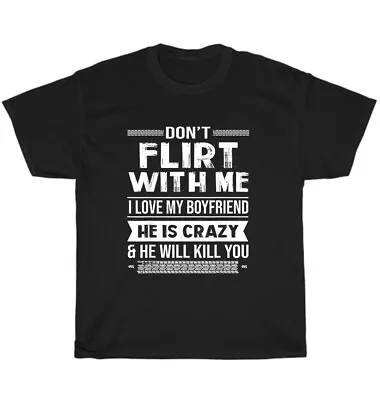Don't Flirt With Me I Love My Boyfriend He Is Crazy Valentine's Day Gift T-Shirt • $19.99