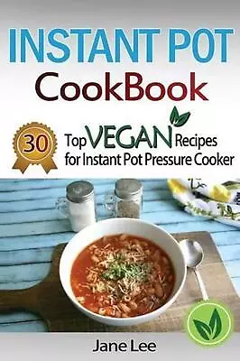 Instant Pot Cookbook: 30 Top Vegan Recipes For Instant Pot Pressure Cooker By Ja • $15.19