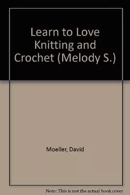 Learn To Love Knitting And Crochet (Melody S.) By Moeller David Paperback Book • £3.49