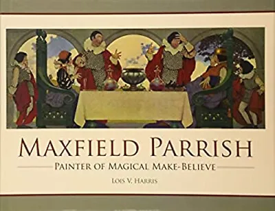 Maxfield Parrish : Painter Of Magical Make-Believe Hardcover Lois • $8.14
