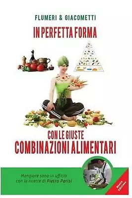 In Perfetta Forma Con Le Giuste Combinazioni Alimentari By E. Flumeri G. Giacome • $16.52