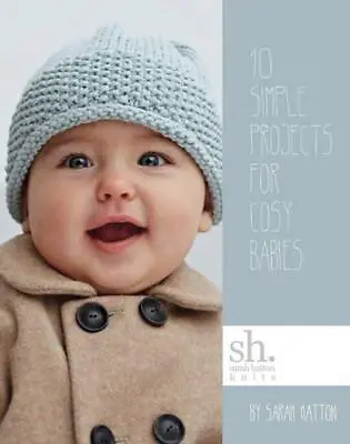 Sarah Hatton Knits - 10 Simple Projects For Cosy Babies • £3.30