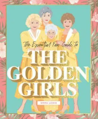 $3.99 • Buy The Essential Fan Guide To The Golden Girls By Emma Lewis (2019, Hardcover)