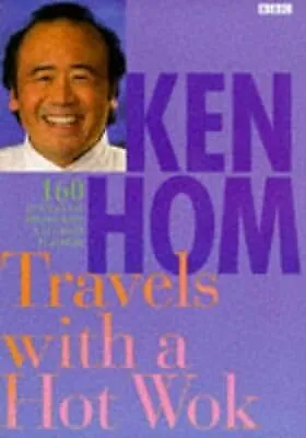 Ken Hom Travels With A Hot Wok Hom Ken Used; Good Book • £2.98
