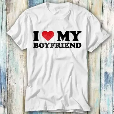 I Love My Boyfriend Birthday Valentines Day T Shirt Meme Gift Top Tee Unisex 848 • $7.90