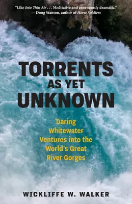 Torrents As Yet Unknown: Daring Whitewater Ventures Into The World's Great • $50.89