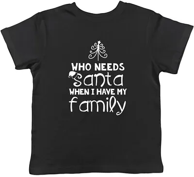 Who Needs Santa When I Have My Family Christmas Boys Girls Childrens Kid T-Shirt • £5.99