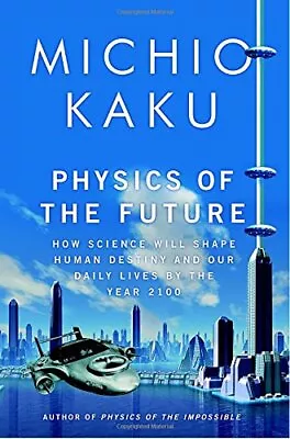 Physics Of The Future: How Science Will Shape Human Destiny And Our Daily Lives • $3.99