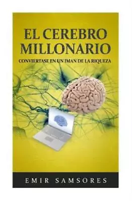 El Cerebro Millonario: Conviertase En Un Iman De La Riqueza • $8.69