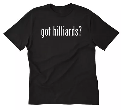 Got Billiards? T-shirt Funny Pool Billiard Ball Games Tee Shirt • $17.79