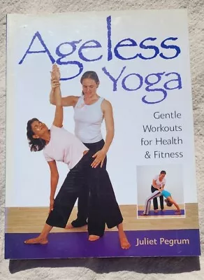 Ageless Yoga : Gentle Workouts For Health And Fitness By Juliet Pegrum 2006 • $5.99