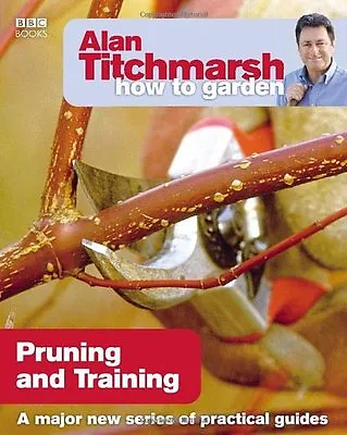 £2.27 • Buy Alan Titchmarsh How To Garden: Pruning And Training By Alan Titchmarsh