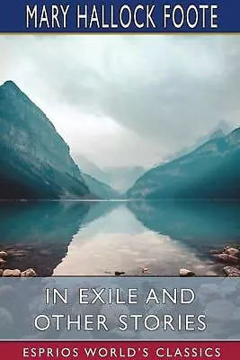 In Exile And Other Stories (Esprios Classics) By Mary Hallock Foote (English) Pa • $27.22