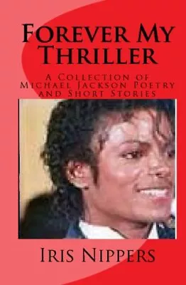 FOREVER MY THRILLER: A COLLECTION OF MICHAEL JACKSON By Iris Nippers *BRAND NEW* • $20.49