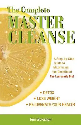 The Complete Master Cleanse: A Step-by-Step Guide To Maximizing The Benefits Of  • $18.23