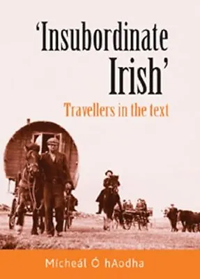 Insubordinate Irish: Travellers In ... Micheal O HAodh • £12.99
