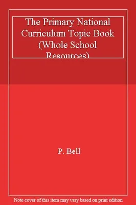 The Primary National Curriculum Topic Book (Whole School Resources) By P. Bell • £3.77