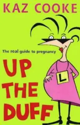 Up The Duff: The Real Guide To Pregnancy - Paperback By Cooke Kaz - ACCEPTABLE • $8.82