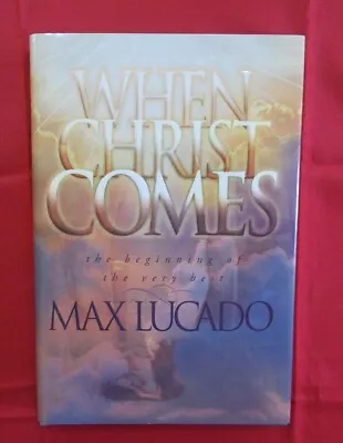 When Christ Comes By Max Lucado (1999 Hardcover) The Beginning Of The Very Best • $2.95