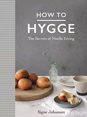 How To Hygge: The Secrets Of Nordic Living By Johansen Signe Book The Cheap • £3.59