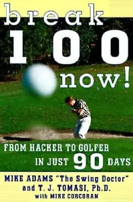 Break 100 Now: From Hacker To Golfer In Just 90 Days - Paperback - VERY GOOD • $3.73