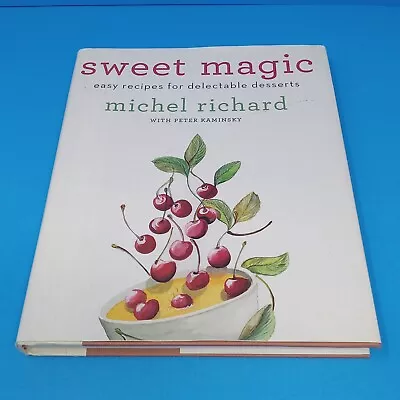 Sweet Magic: Easy Recipes For Delectable Desserts Hardcover By Michel Richard • $1.89