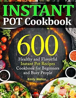 Instant Pot Cookbook: 600 Healthy And Flavorful Instant Pot ... By Walton Emily • £3.49