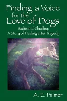 Finding A Voice For The Love Of Dogs: Sadie And Chudley: A Story Of Healing... • $12.65