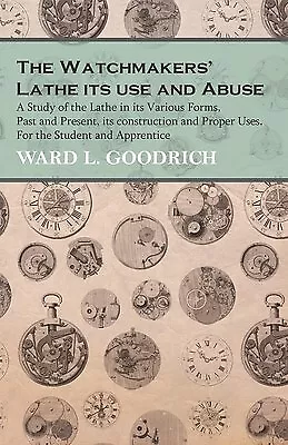 The Watchmakers' Lathe - Use Abuse - Study Lathe By Goodrich Ward L -Paperback • $59.16