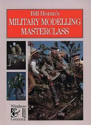 Bill Horan's Military Modelling Masterclass Horan Bill 9781872004099 • $11.98