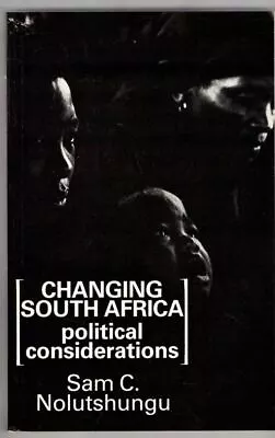 Changing South Africa : Political Considerations : Sam C. Nolutshungu • £10