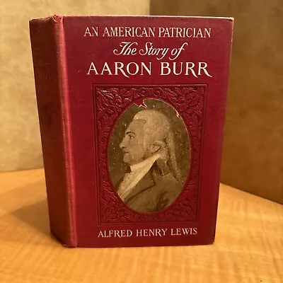 An American Patrician The Story Of Aaron Burr Alfred Henry Lewis 1908 • $49.95