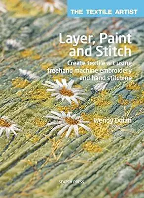 Layer Paint And Stitch: Create Textile Art Using Freehand Machine Embroidery An • £9.22